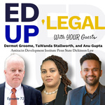 EdUp Legal Podcast, Episode 72: Conversation with TaWanda Stallworth, Dermot Groome, and Anu Gupta